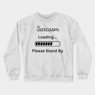 Sarcasm Loading please stand by Crewneck Sweatshirt